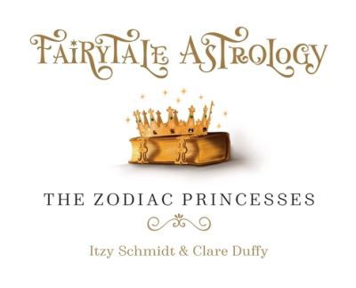 Cover for Itzy Schmidt · Fairytale Astrology, The Zodiac Princesses (Hardcover bog) (2022)