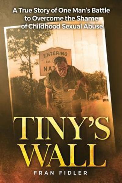 Cover for Fran Fidler · Tiny's Wall : A True Story of One Man?s Battle to Overcome the Shame of Childhood Sexual Abuse (Paperback Book) (2018)