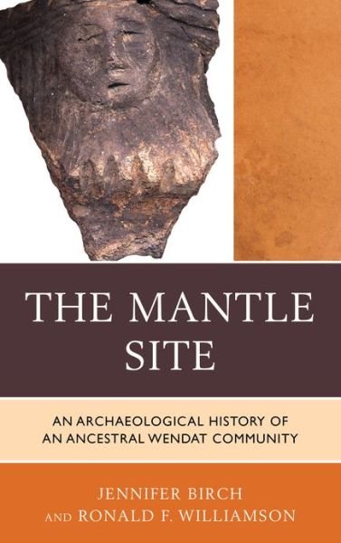 Cover for Jennifer Birch · The Mantle Site: An Archaeological History of an Ancestral Wendat Community - Issues in Eastern Woodlands Archaeology (Gebundenes Buch) (2012)