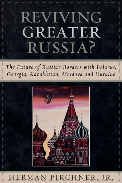 Cover for Pirchner, Herman, Jr. · Reviving Greater Russia: The Future of Russia's Borders and Belarus, Georgia, Kazakhastan, Moldova (Paperback Book) (2005)