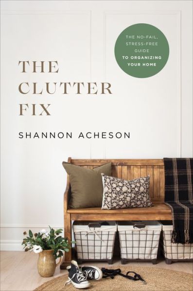 Cover for Shannon Acheson · The Clutter Fix – The No–Fail, Stress–Free Guide to Organizing Your Home (Paperback Book) (2022)