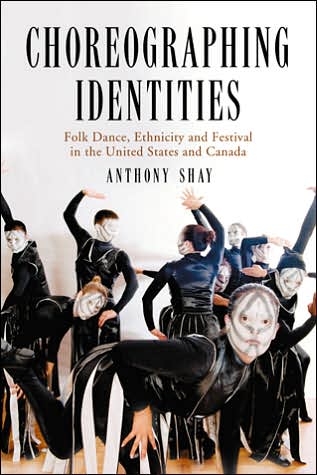 Cover for Anthony Shay · Choreographing Identities: Folk Dance, Ethnicity and Festival in the United States and Canada (Pocketbok) (2006)