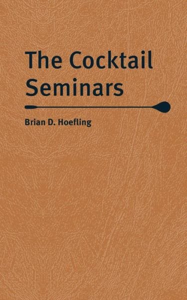 Cover for Brian D. Hoefling · The Cocktail Seminars (Hardcover Book) (2021)