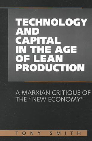 Technology and Capital in the Age of Lean Production: a Marxian Critique of the "New Economy" (S U N Y Series in Radical Social and Political Theory) - Tony Smith - Books - State Univ of New York Pr - 9780791446003 - August 10, 2000