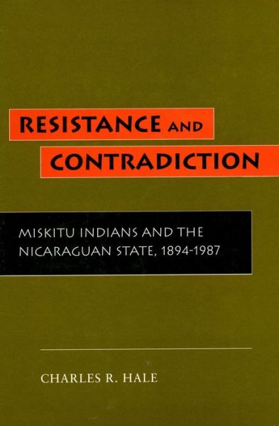 Cover for Charles R. Hale · Resistance and Contradiction: Miskitu Indians and the Nicaraguan State, 1894-1987 (Taschenbuch) [1 New edition] (1996)