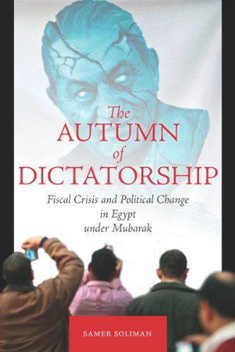 Cover for Samer Soliman · The Autumn of Dictatorship: Fiscal Crisis and Political Change in Egypt under Mubarak - Stanford Studies in Middle Eastern and Islamic Societies and Cultures (Hardcover Book) (2011)