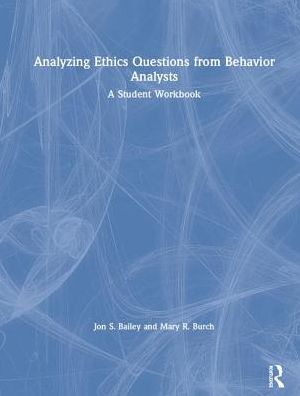 Cover for Bailey, Jon S. (Florida State University, USA) · Analyzing Ethics Questions from Behavior Analysts: A Student Workbook (Hardcover Book) (2019)