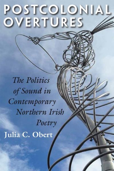 Cover for Julia C. Obert · Postcolonial Overtures: The Politics of Sound in Contemporary Northern Irish Poetry - Irish Studies (Hardcover Book) (2015)