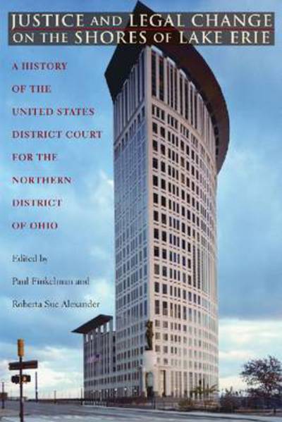 Justice and Legal Change on the Shores of Lake Erie: A History of the United States District Court for the Northern District of Ohio - Series on Law, Society, and Politics in the Midwest - Paul Finkelman - Books - Ohio University Press - 9780821420003 - July 2, 2012