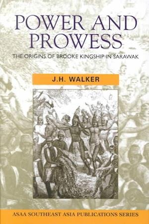 Cover for JH Walker · Power and Prowess: The origins of Brooke kingship in Sarawak (Hardcover Book) (2002)
