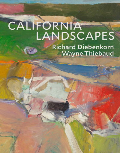 Cover for John Yau · California Landscapes: Richard Diebenkorn / Wayne Thiebaud (Hardcover Book) (2018)