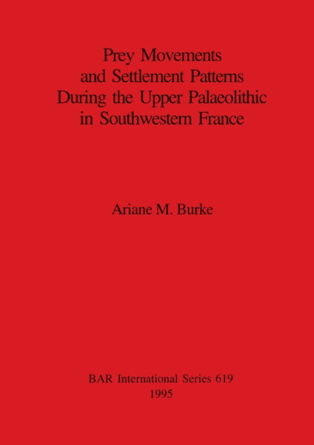 Cover for Ariane M Burke · Prey Movements and Settlement Patterns During the Upper Palaeolithic in Southwestern France (Pocketbok) (1995)