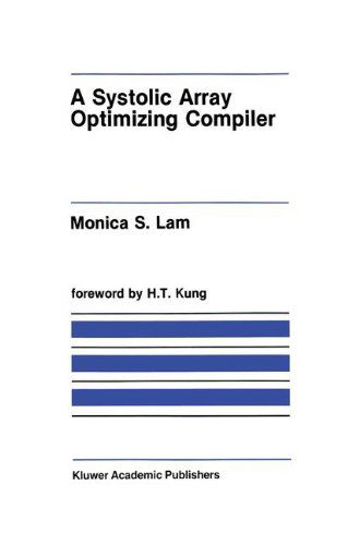 Cover for Monica S. Lam · A Systolic Array Optimizing Compiler - The Springer International Series in Engineering and Computer Science (Hardcover Book) [1989 edition] (1989)