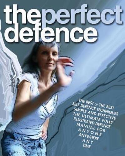 The Perfect Defence : The best of the best self-defense manual for anyone, anywhere, anytime. - F P - Bøger - The Perfect Edition - 9780956818003 - 1. marts 2011
