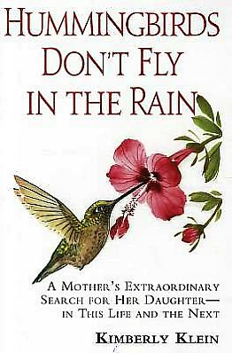 Cover for Kimberly Klein · Hummingbirds Don't Fly in the Rain: a Mother's Extraordinary Search for Her Daughter -- in This Life &amp; the Next (Taschenbuch) [1st edition] (2011)