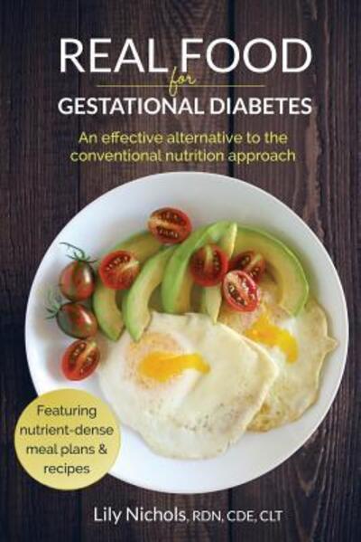 Cover for Lily Nichols · Real Food for Gestational Diabetes: An Effective Alternative to the Conventional Nutrition Approach (Paperback Book) (2015)