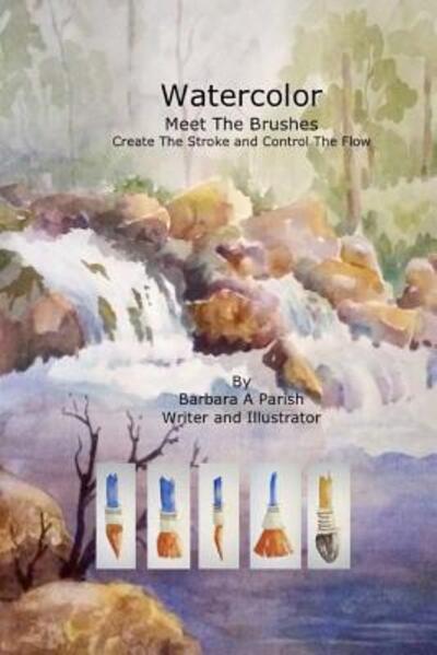 Cover for Barbara A Parish · Watercolor Meet The Brushes : Create The Stroke and Control The Flow (Paperback Book) (2016)