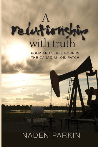 Cover for Naden Parkin · A Relationship with Truth: Poem and Verse Born in the Canadian Oil Patch (Paperback Book) (2014)