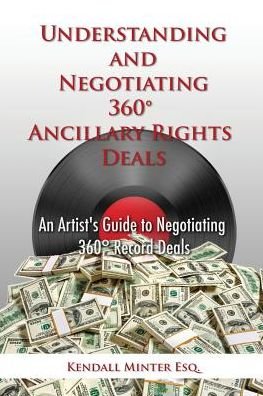 Cover for Kendall a Minter · Understanding and Negotiating 360 Ancillary Rights Deals: an Artist's Guide to Negotiating 360 Record Deals (Taschenbuch) (2015)