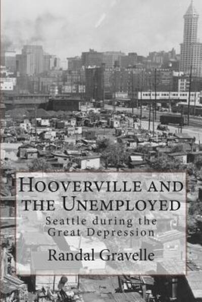 Cover for Randal Gravelle · Hooverville and the Unemployed: Seattle During the Great Depression (Paperback Book) (2015)