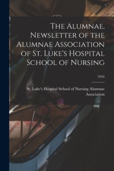 Cover for St Luke's Hospital School of Nursing · The Alumnae, Newsletter of the Alumnae Association of St. Luke's Hospital School of Nursing; 1954 (Paperback Book) (2021)