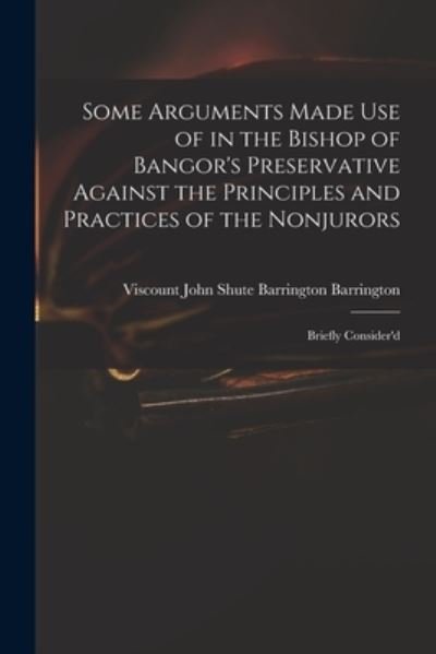 Cover for John Shute Barrington VI Barrington · Some Arguments Made Use of in the Bishop of Bangor's Preservative Against the Principles and Practices of the Nonjurors (Taschenbuch) (2021)
