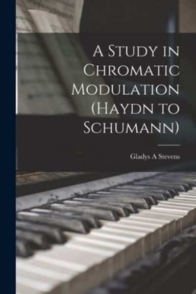 Cover for Gladys a Stevens · A Study in Chromatic Modulation (Haydn to Schumann) (Paperback Book) (2021)