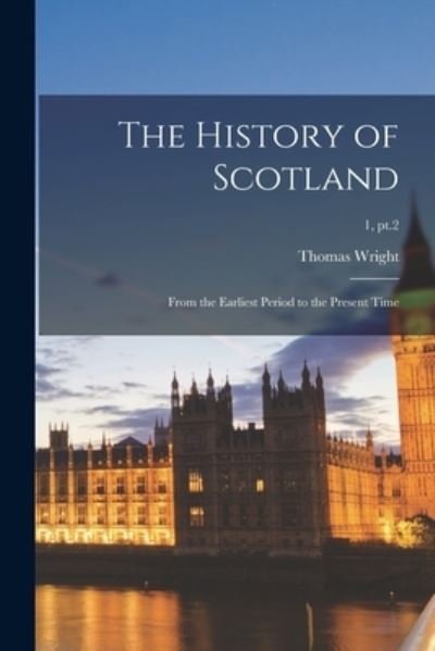 Cover for Thomas 1810-1877 Wright · The History of Scotland; From the Earliest Period to the Present Time; 1, pt.2 (Pocketbok) (2021)