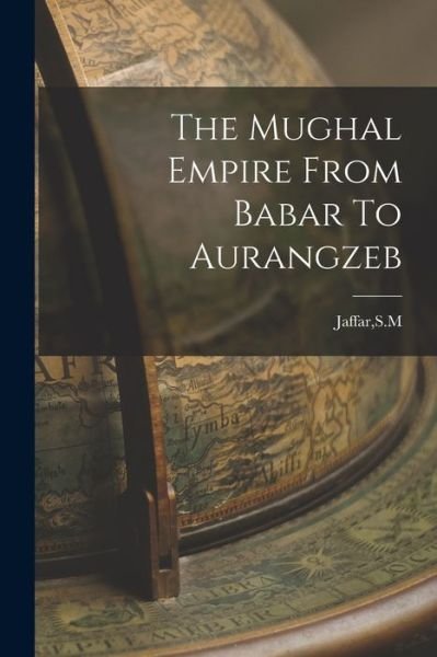 Cover for Sm Jaffar · Mughal Empire from Babar to Aurangzeb (Book) (2022)