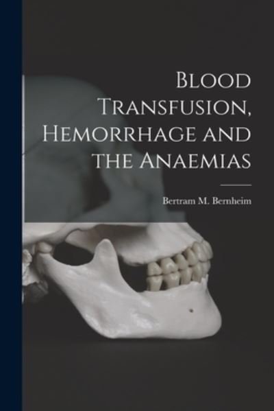 Cover for Bertram M. Bernheim · Blood Transfusion, Hemorrhage and the Anaemias (Book) (2022)
