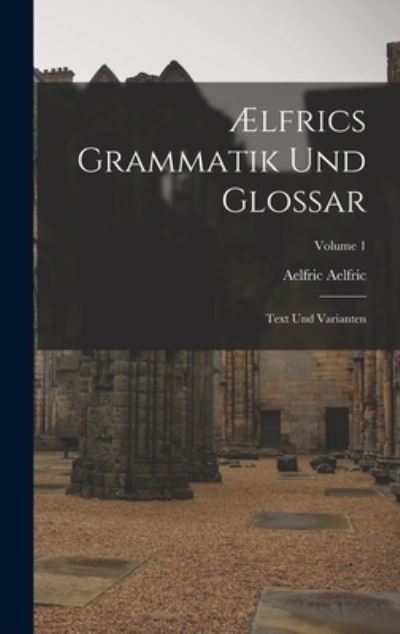 Cover for Aelfric Aelfric · Ælfrics Grammatik und Glossar (Book) (2022)