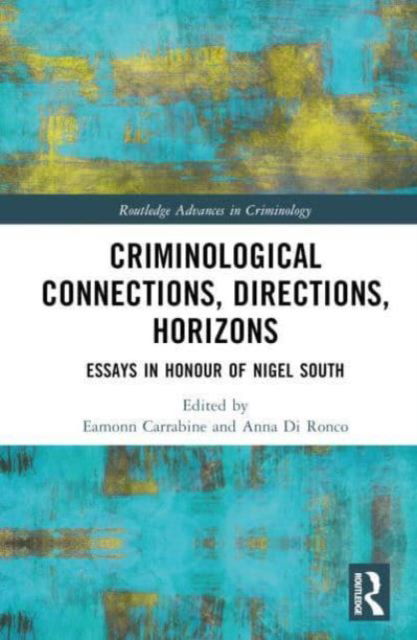 Criminological Connections, Directions, Horizons: Essays in Honour of Nigel South - Routledge Advances in Criminology (Hardcover Book) (2024)