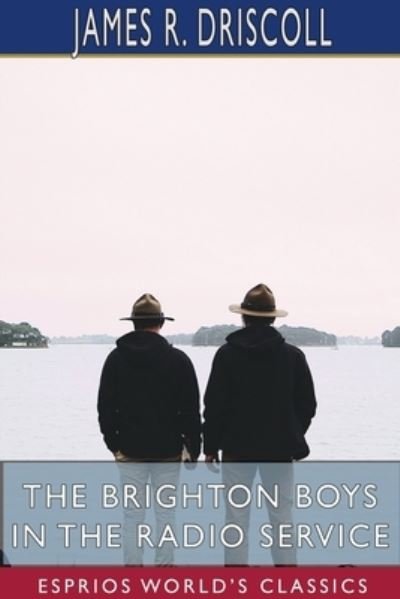 The Brighton Boys in the Radio Service (Esprios Classics) - James R Driscoll - Bøger - Blurb - 9781034267003 - 26. april 2024