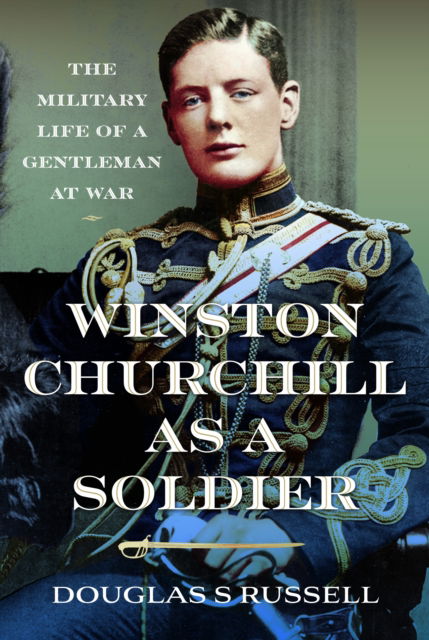 Cover for Douglas S Russell · Winston Churchill as a Soldier: The Military Life of a Gentleman at War (Gebundenes Buch) (2025)
