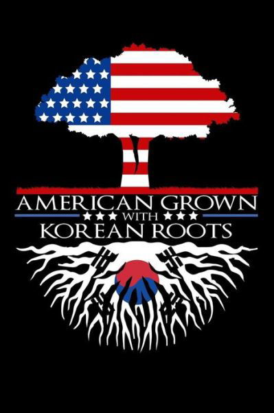 American Grown with Korean Roots Notebook : US Korea Asian Flag Tree - Tink - Kirjat - Independently Published - 9781070188003 - perjantai 24. toukokuuta 2019