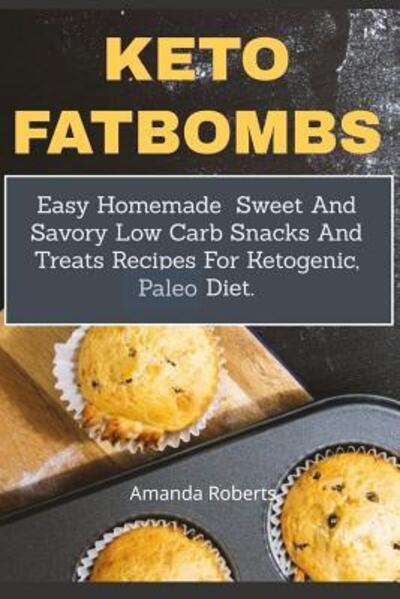 Cover for Amanda Roberts · Keto Fat Bombs Easy Homemade Sweet And Savory Low Carb Snacks And Treats Recipes For Ketogenic, Paleo Diet (Paperback Book) (2019)