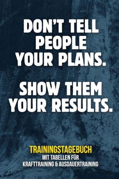 Cover for Fitness Tagebuch Publishing · Don't tell people your plans. Show them your results. Trainingstagebuch (Paperback Bog) (2019)