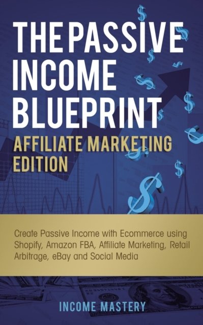 Cover for Income Mastery · The Passive Income Blueprint Affiliate Marketing Edition (Paperback Book) (2019)