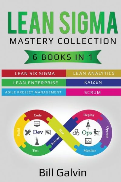 Cover for Bill Galvin · Lean Sigma Mastery Collection: 6 Books in 1: Lean Six Sigma, Lean Analytics, Lean Enterprise, Agile Project Management, KAIZEN, SCRUM (Paperback Book) (2020)