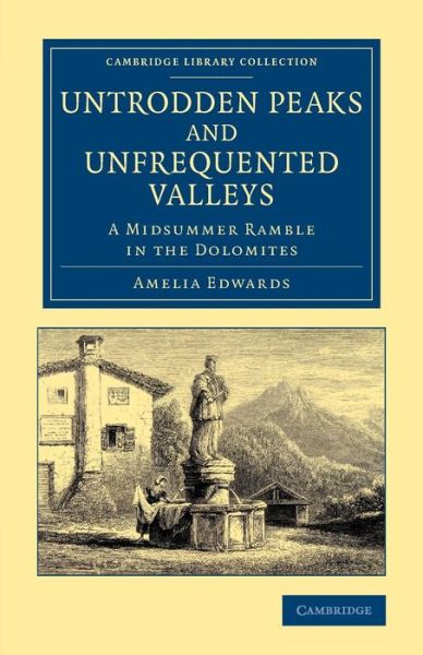 Cover for Amelia Ann Blanford Edwards · Untrodden Peaks and Unfrequented Valleys: A Midsummer Ramble in the Dolomites - Cambridge Library Collection - Travel, Europe (Paperback Book) (2014)