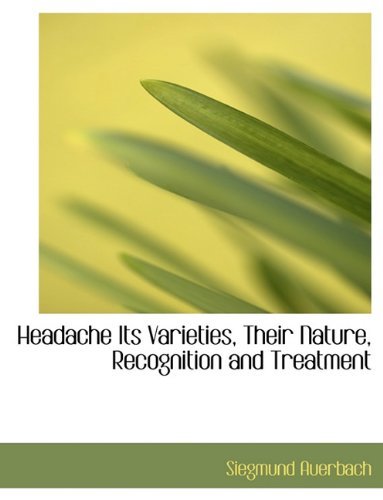 Headache Its Varieties, Their Nature, Recognition and Treatment - Siegmund Auerbach - Books - BiblioLife - 9781113751003 - September 22, 2009