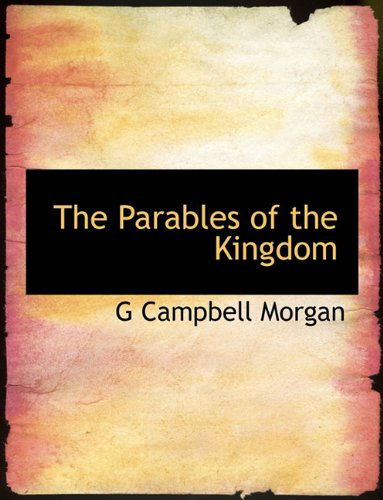 The Parables of the Kingdom - G Campbell Morgan - Books - BiblioLife - 9781115083003 - September 19, 2009