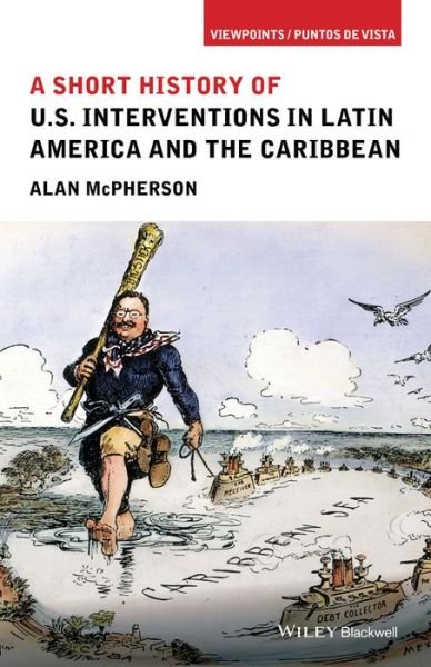Cover for McPherson, Alan (University of Oklahoma) · A Short History of U.S. Interventions in Latin America and the Caribbean - Viewpoints / Puntos de Vista (Taschenbuch) (2016)