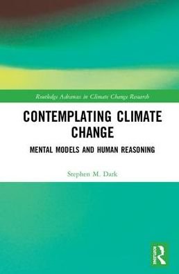 Cover for Stephen M. Dark · Contemplating Climate Change: Mental Models and Human Reasoning - Routledge Advances in Climate Change Research (Gebundenes Buch) (2018)
