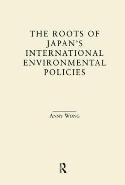 Cover for Anny Wong · The Roots of Japan's Environmental Policies - East Asia (Paperback Book) (2018)