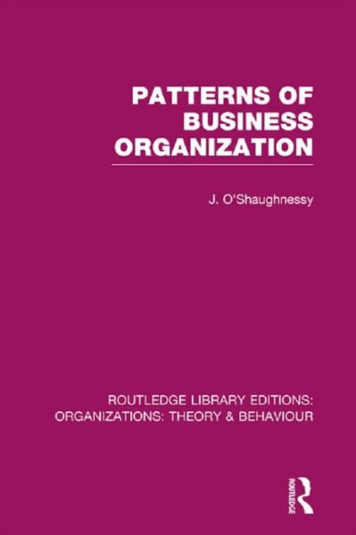 Patterns of Business Organization (RLE: Organizations) - Routledge Library Editions: Organizations - John O'Shaughnessy - Livros - Taylor & Francis Ltd - 9781138978003 - 21 de janeiro de 2016