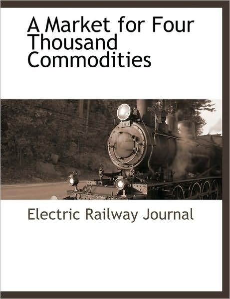 Cover for Railway Journal Electric Railway Journal · A Market for Four Thousand Commodities (Paperback Book) (2010)