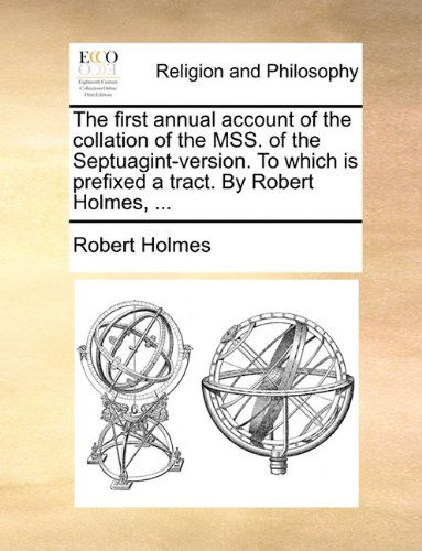 Cover for Robert Holmes · The First Annual Account of the Collation of the Mss. of the Septuagint-version. to Which is Prefixed a Tract. by Robert Holmes, ... (Paperback Book) (2010)