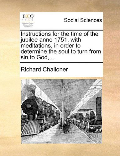 Cover for Richard Challoner · Instructions for the Time of the Jubilee Anno 1751, with Meditations, in Order to Determine the Soul to Turn from Sin to God, ... (Paperback Book) (2010)