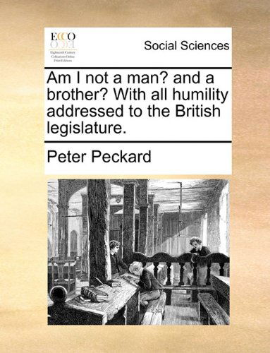 Cover for Peter Peckard · Am I Not a Man? and a Brother? with All Humility Addressed to the British Legislature. (Paperback Book) (2010)